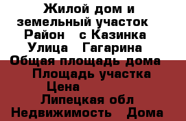 Жилой дом и земельный участок. › Район ­ с.Казинка › Улица ­ Гагарина › Общая площадь дома ­ 60 › Площадь участка ­ 20 › Цена ­ 1 250 000 - Липецкая обл. Недвижимость » Дома, коттеджи, дачи продажа   . Липецкая обл.